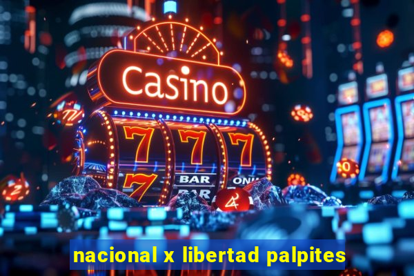 nacional x libertad palpites